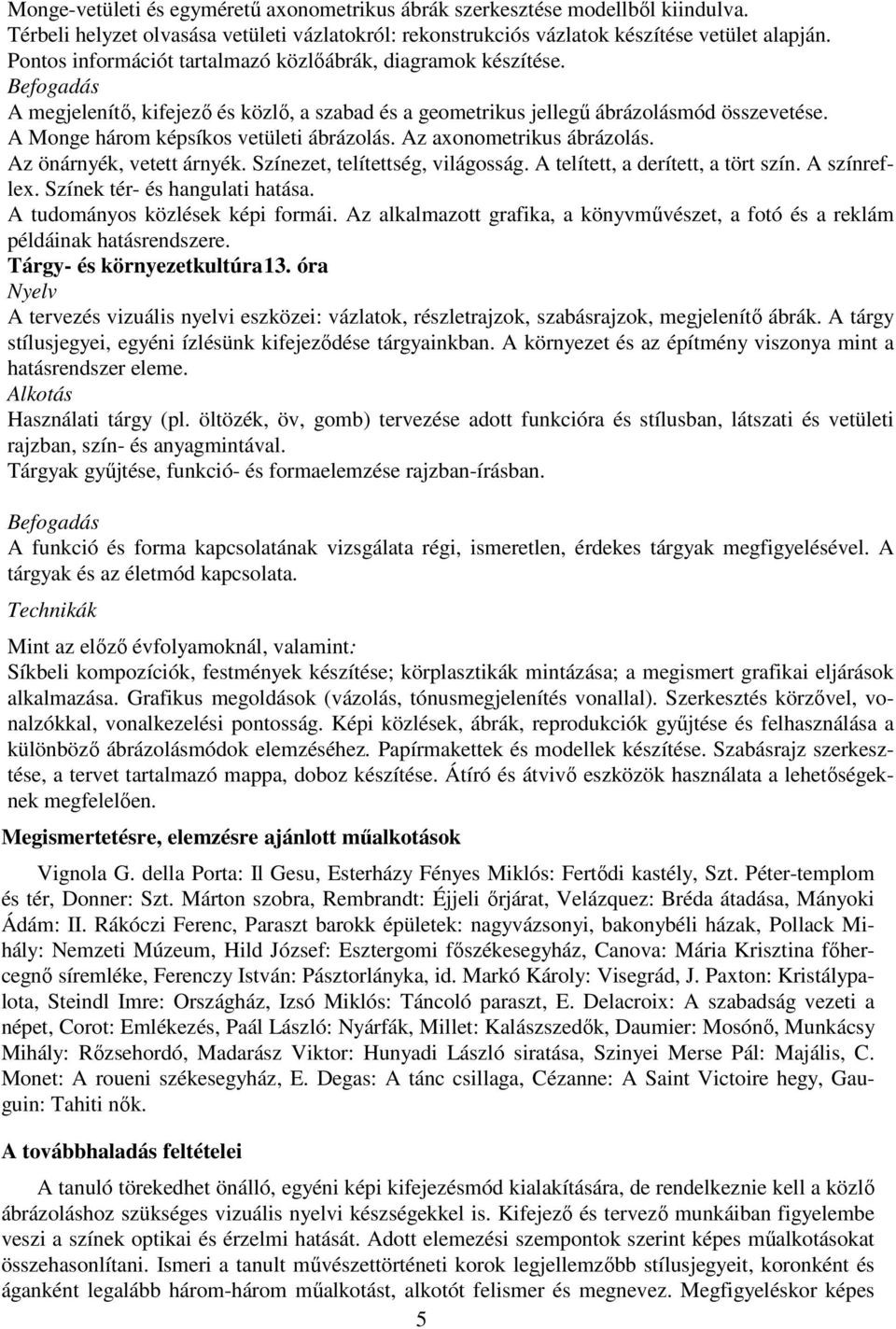 Az axonometrikus ábrázolás. Az önárnyék, vetett árnyék. Színezet, telítettség, világosság. A telített, a derített, a tört szín. A színreflex. Színek tér- és hangulati hatása.