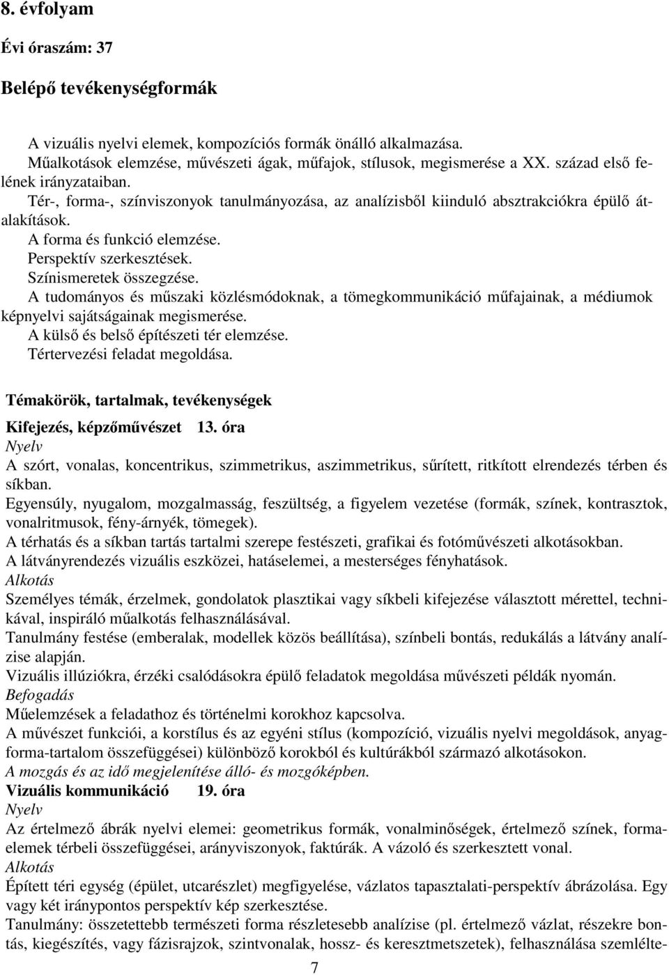 Színismeretek összegzése. A tudományos és műszaki közlésmódoknak, a tömegkommunikáció műfajainak, a médiumok képnyelvi sajátságainak megismerése. A külső és belső építészeti tér elemzése.