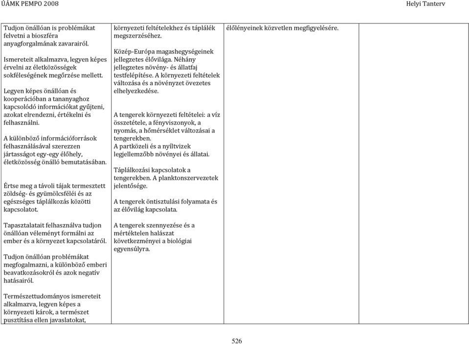 A különböző információforrások felhasználásával szerezzen jártasságot egy-egy élőhely, életközösség önálló bemutatásában.