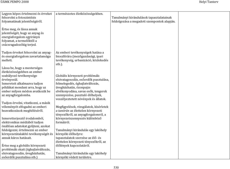 Tudjon érveket felsorolni az anyagés energiaforgalom zavartalansága mellett. Lássa be, hogy a mesterséges életközösségekben az ember szabályozó tevékenysége érvényesül.