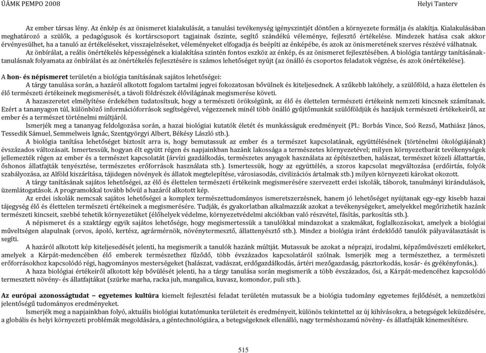 Mindezek hatása csak akkor érvényesülhet, ha a tanuló az értékeléseket, visszajelzéseket, véleményeket elfogadja és beépíti az énképébe, és azok az önismeretének szerves részévé válhatnak.