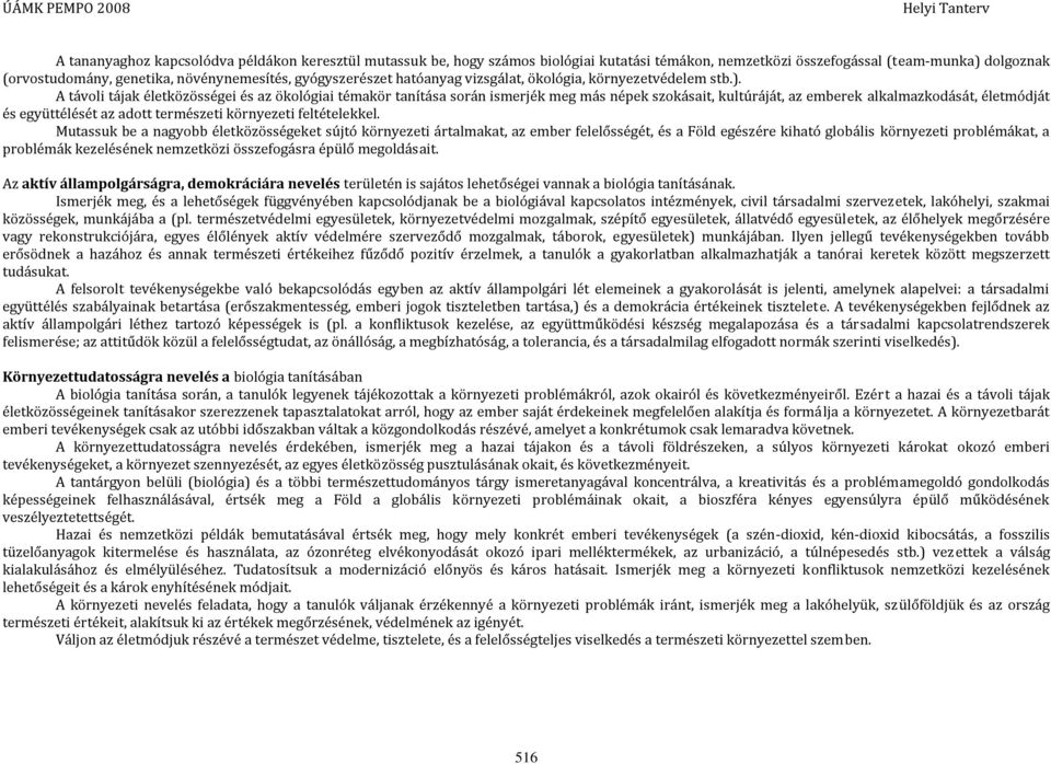 A távoli tájak életközösségei és az ökológiai témakör tanítása során ismerjék meg más népek szokásait, kultúráját, az emberek alkalmazkodását, életmódját és együttélését az adott természeti