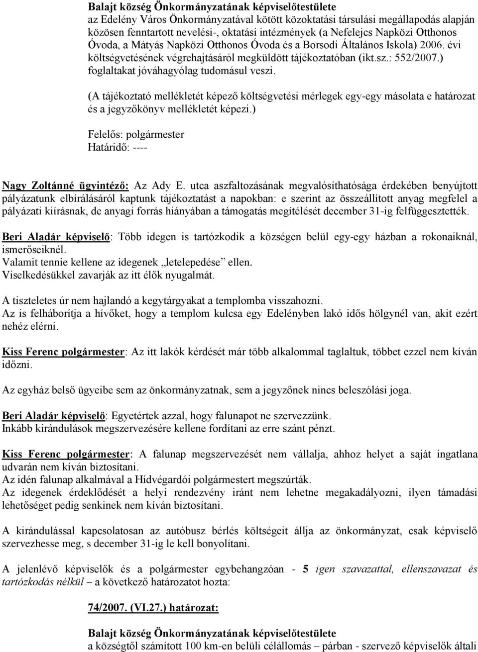 (A tájékoztató mellékletét képező költségvetési mérlegek egy-egy másolata e határozat és a jegyzőkönyv mellékletét képezi.) Határidő: ---- Nagy Zoltánné ügyintéző: Az Ady E.