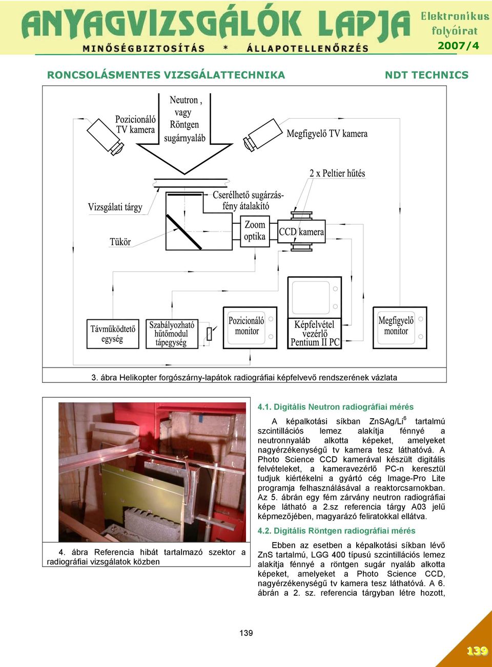 A Photo Science CCD kamerával készült digitális felvételeket, a kameravezérlő PC-n keresztül tudjuk kiértékelni a gyártó cég Image-Pro Lite programja felhasználásával a reaktorcsarnokban. Az 5.