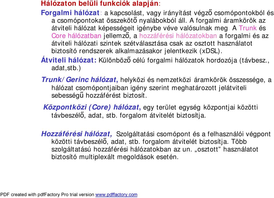 A Trunk és Core hálózatban jellemző, a hozzáférési hálózatokban a forgalmi és az átviteli hálózati szintek szétválasztása csak az osztott használatot biztosító rendszerek alkalmazásakor jelentkezik