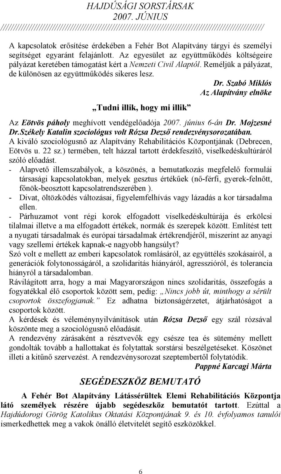 Szabó Miklós Az Alapítvány elnöke Tudni illik, hogy mi illik Az Eötvös páholy meghívott vendégelőadója 2007. június 6-án Dr. Mojzesné Dr.
