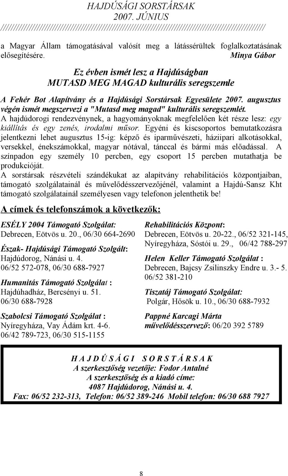 augusztus végén ismét megszervezi a "Mutasd meg magad" kulturális seregszemlét. A hajdúdorogi rendezvénynek, a hagyományoknak megfelelően két része lesz: egy kiállítás és egy zenés, irodalmi műsor.
