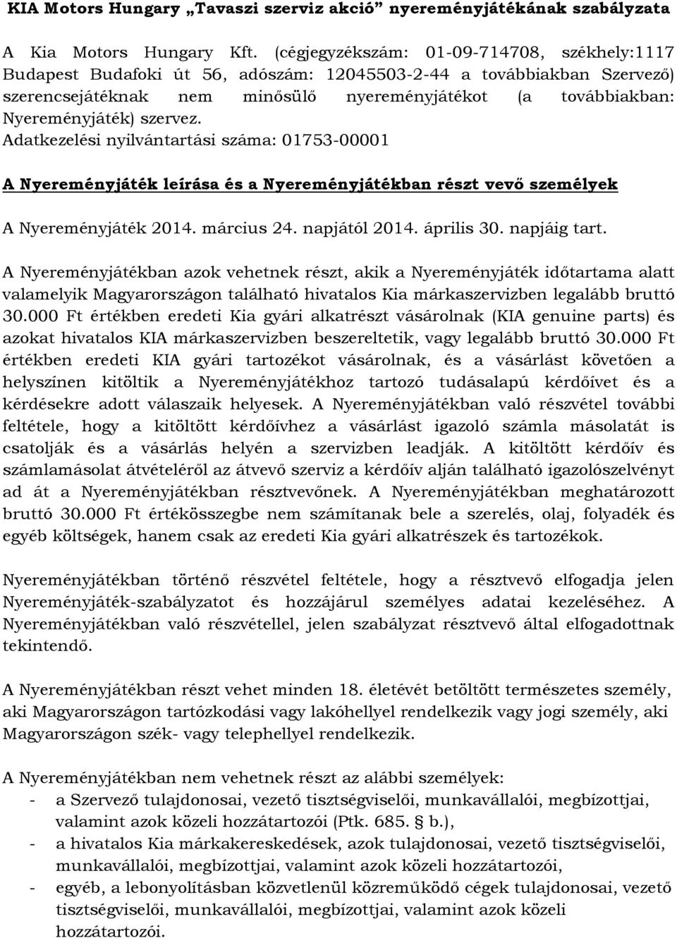 szervez. Adatkezelési nyilvántartási száma: 01753-00001 A Nyereményjáték leírása és a Nyereményjátékban részt vevő személyek A Nyereményjáték 2014. március 24. napjától 2014. április 30. napjáig tart.