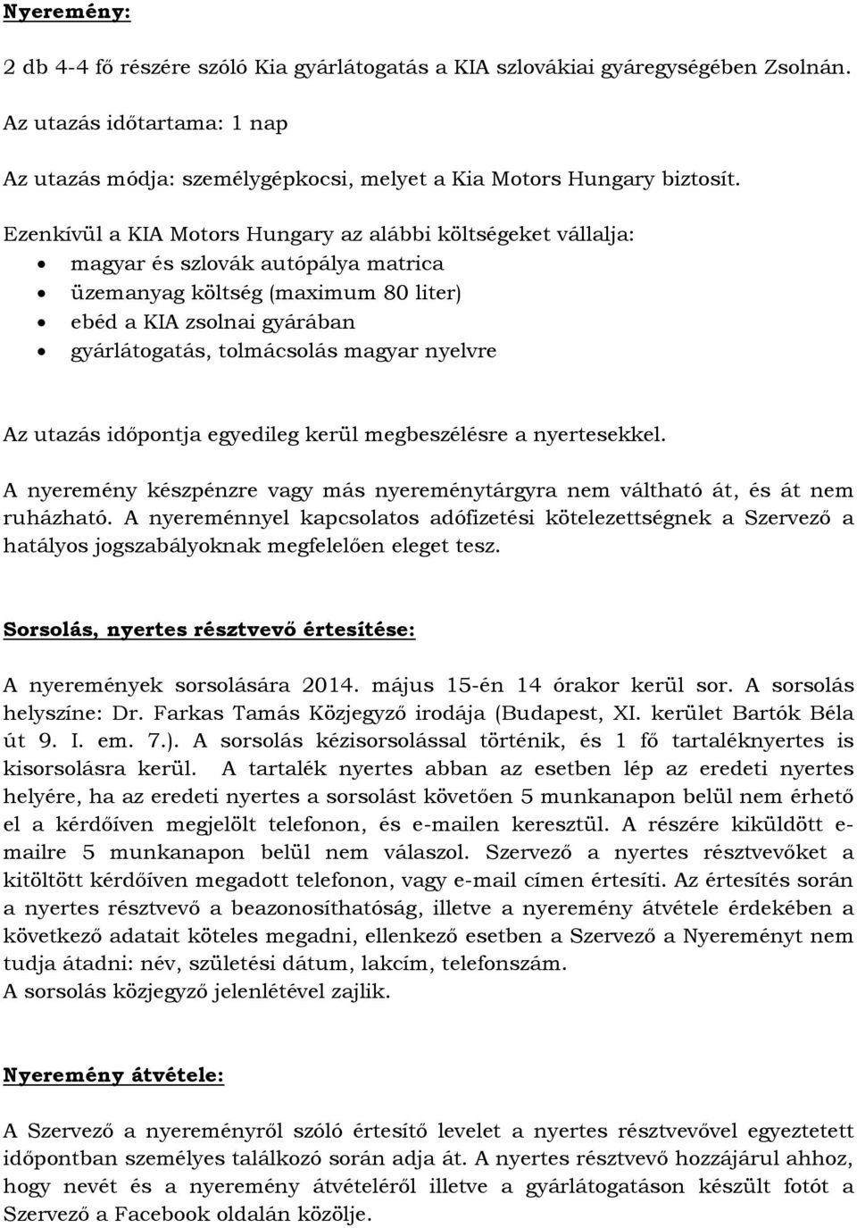 nyelvre Az utazás időpontja egyedileg kerül megbeszélésre a nyertesekkel. A nyeremény készpénzre vagy más nyereménytárgyra nem váltható át, és át nem ruházható.