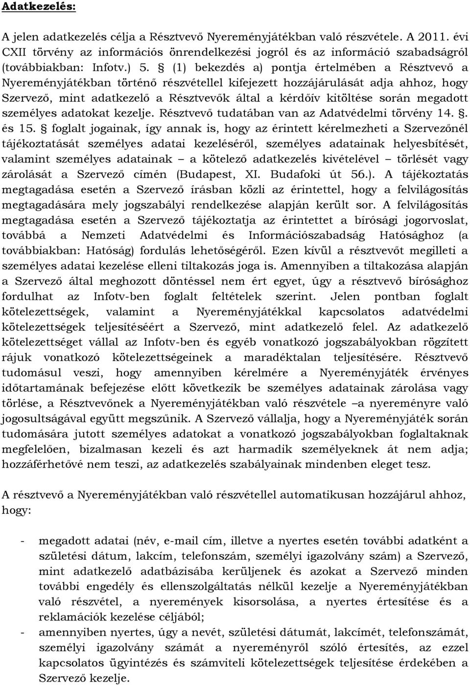 során megadott személyes adatokat kezelje. Résztvevő tudatában van az Adatvédelmi törvény 14.. és 15.