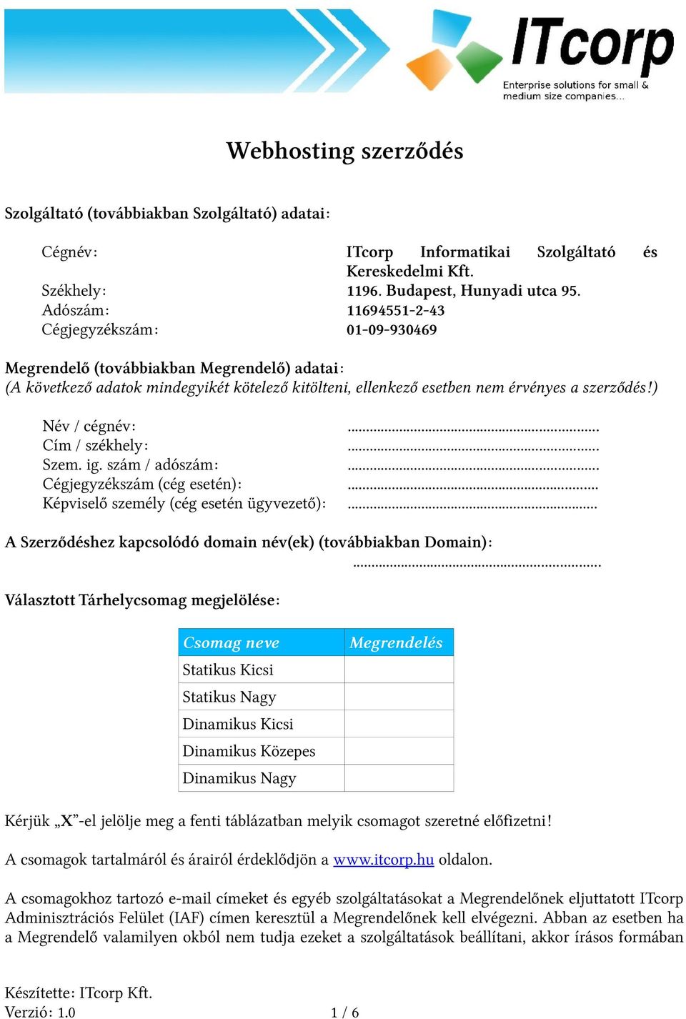 ) Név / cégnév:... Cím / székhely:... Szem. ig. szám / adószám:... Cégjegyzékszám (cég esetén):... Képviselő személy (cég esetén ügyvezető):.