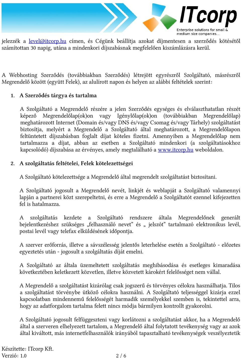 A Szerződés tárgya és tartalma A Szolgáltató a Megrendelő részére a jelen Szerződés egységes és elválaszthatatlan részét képező Megrendelőlap(ok)on vagy Igénylőlap(ok)on (továbbiakban Megrendelőlap)