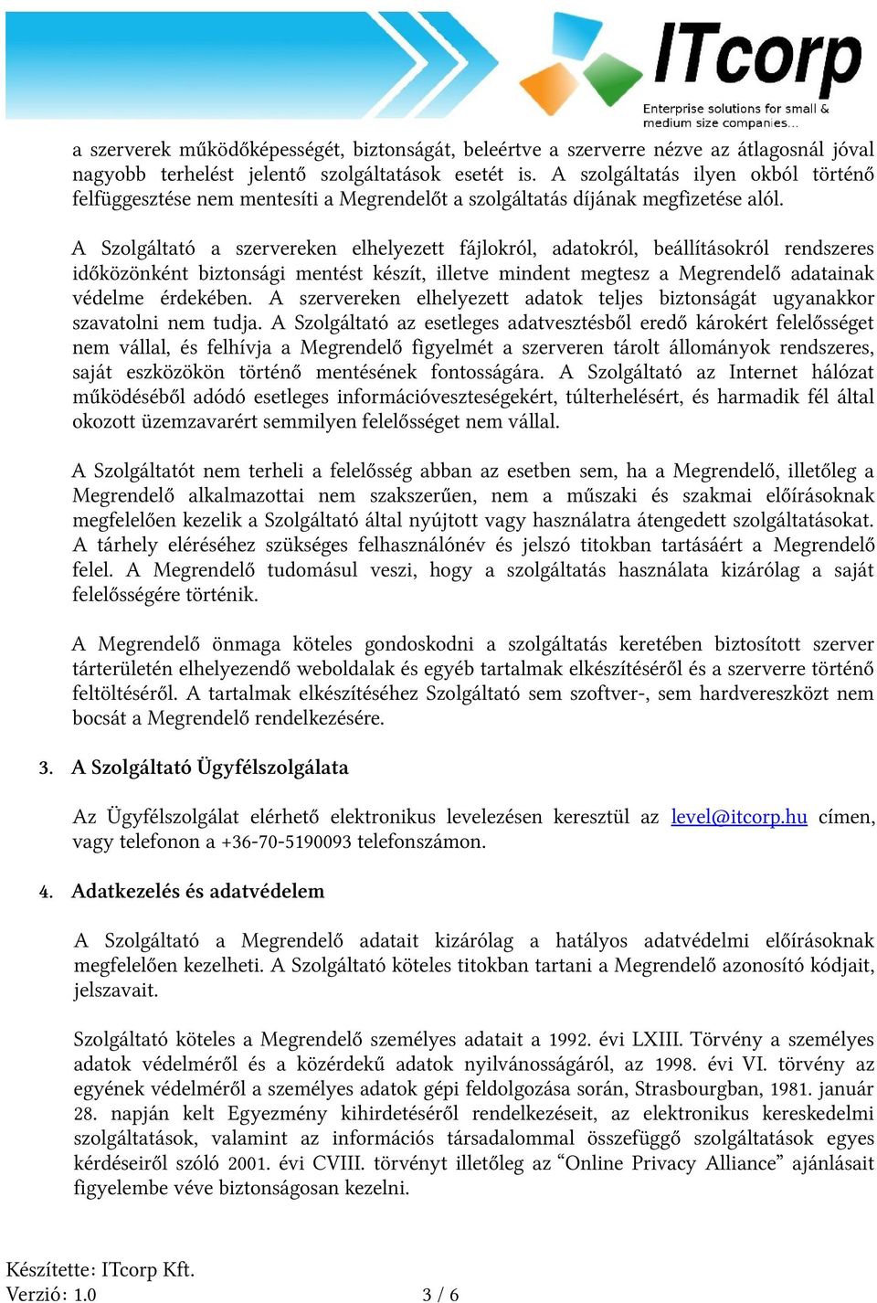 A Szolgáltató a szervereken elhelyezett fájlokról, adatokról, beállításokról rendszeres időközönként biztonsági mentést készít, illetve mindent megtesz a Megrendelő adatainak védelme érdekében.