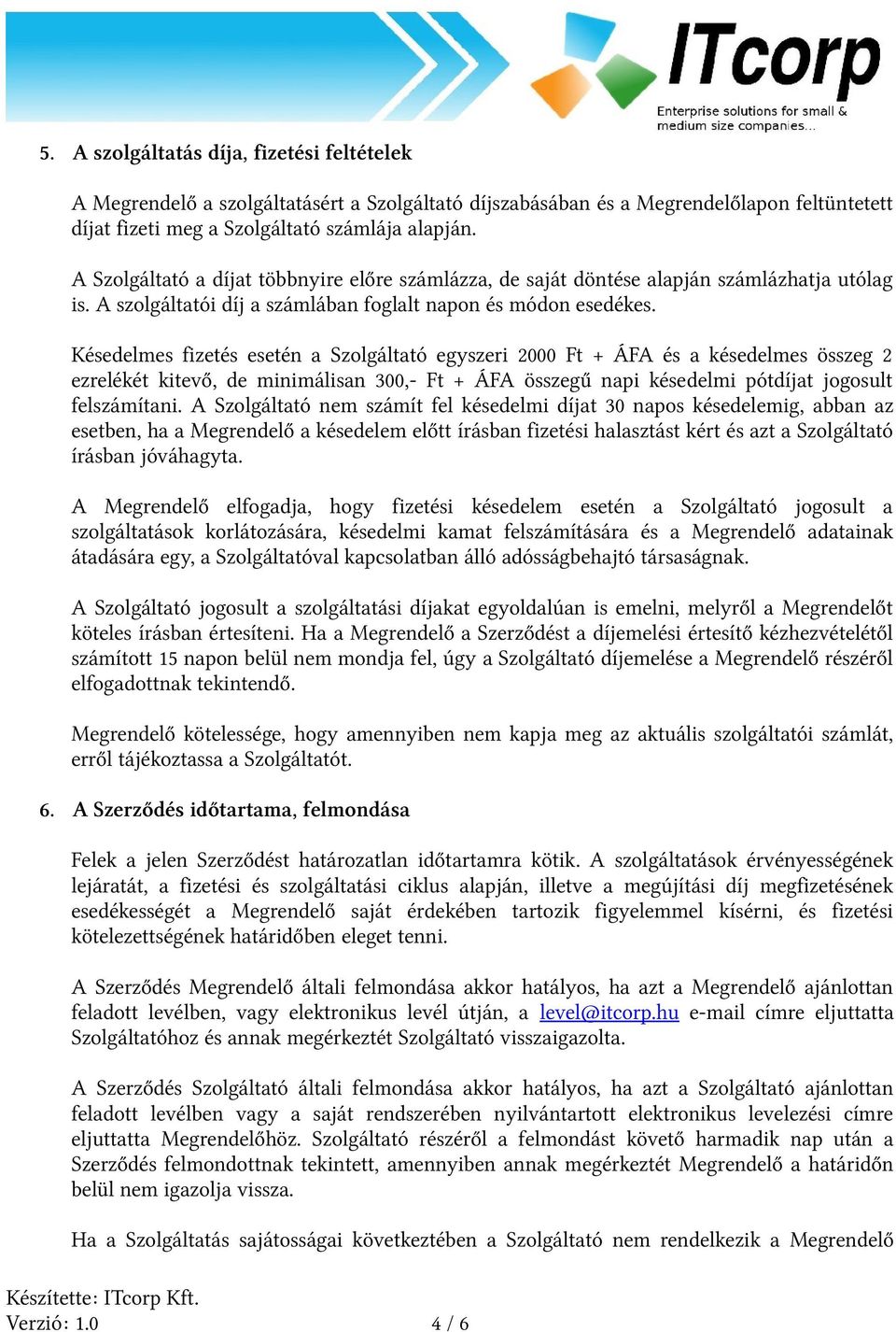 Késedelmes fizetés esetén a Szolgáltató egyszeri 2000 Ft + ÁFA és a késedelmes összeg 2 ezrelékét kitevő, de minimálisan 300,- Ft + ÁFA összegű napi késedelmi pótdíjat jogosult felszámítani.