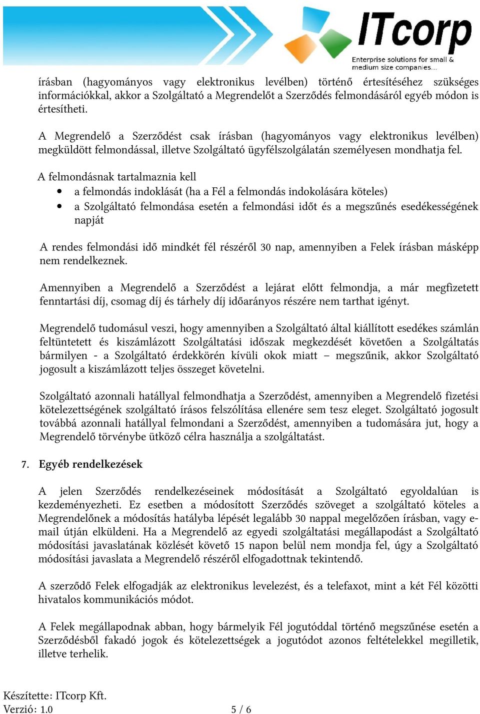 A felmondásnak tartalmaznia kell a felmondás indoklását (ha a Fél a felmondás indokolására köteles) a Szolgáltató felmondása esetén a felmondási időt és a megszűnés esedékességének napját A rendes