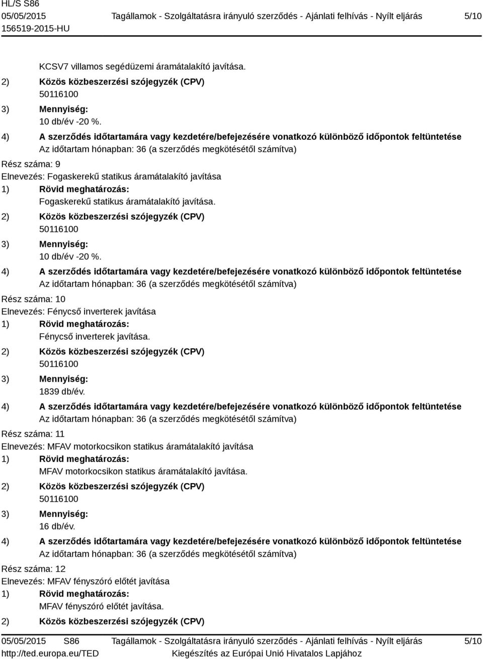 Rész száma: 10 Elnevezés: Fénycső inverterek javítása Fénycső inverterek javítása. 1839 db/év.