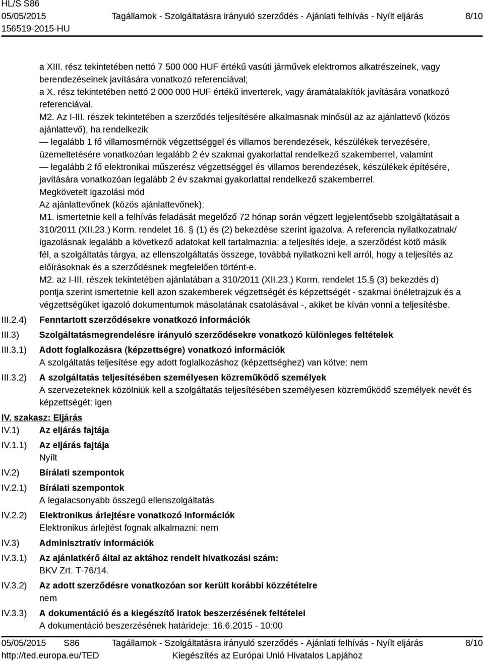 részek tekintetében a szerződés teljesítésére alkalmasnak minősül az az ajánlattevő (közös ajánlattevő), ha rendelkezik legalább 1 fő villamosmérnök végzettséggel és villamos berendezések, készülékek