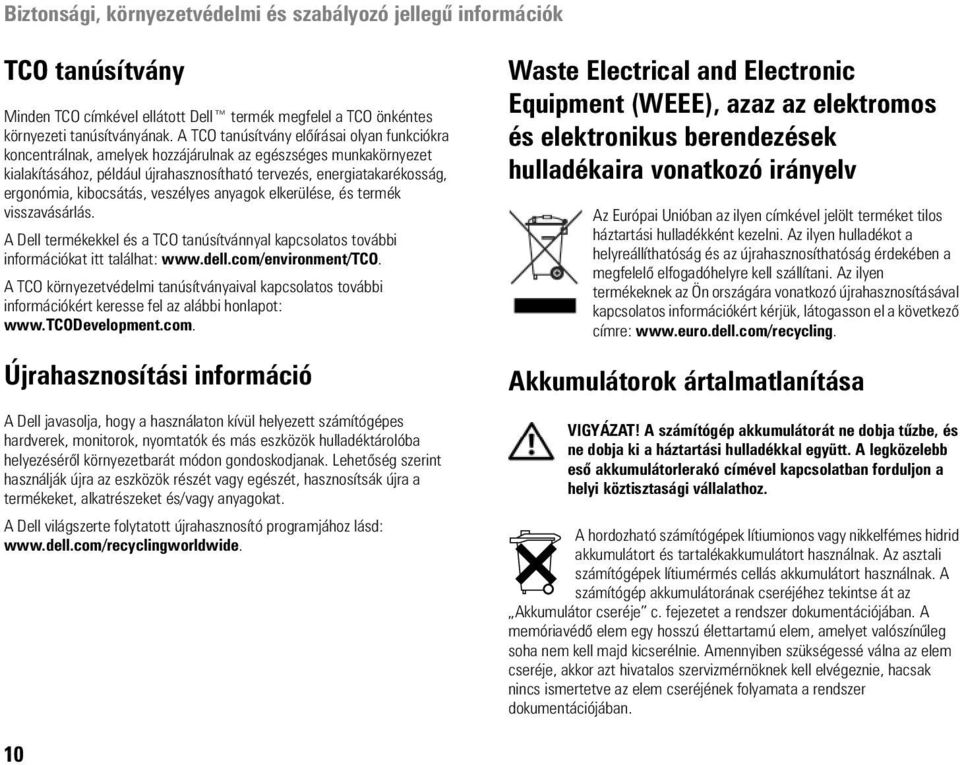 kibocsátás, veszélyes anyagok elkerülése, és termék visszavásárlás. A Dell termékekkel és a TCO tanúsítvánnyal kapcsolatos további információkat itt találhat: www.dell.com/environment/tco.