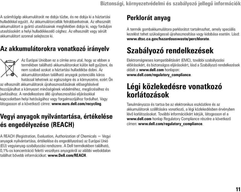 Az akkumulátorokra vonatkozó irányelv Az Európai Unióban ez a címke arra utal, hogy az ebben a termékben található akkumulátorokat külön kell gyűjteni, és nem szabad azokat a háztartási hulladékba