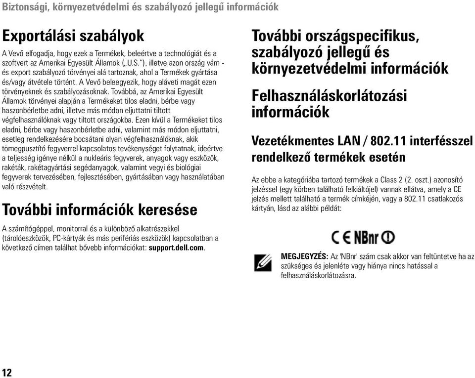 A Vevő beleegyezik, hogy aláveti magát ezen törvényeknek és szabályozásoknak.