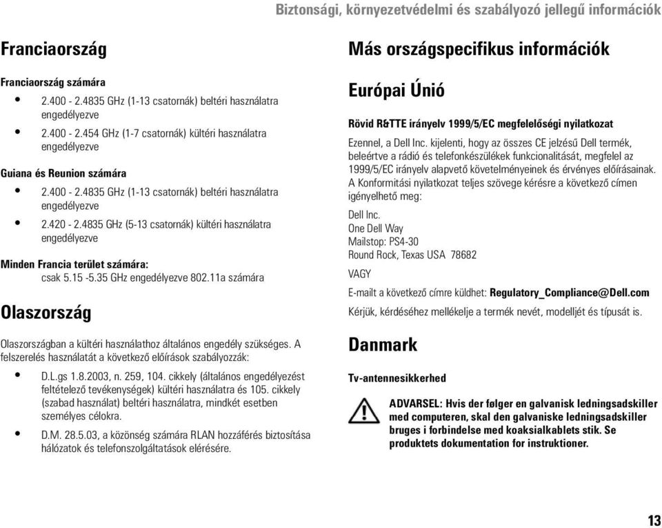 11a számára Olaszország Olaszországban a kültéri használathoz általános engedély szükséges. A felszerelés használatát a következő előírások szabályozzák: D.L.gs 1.8.2003, n. 259, 104.