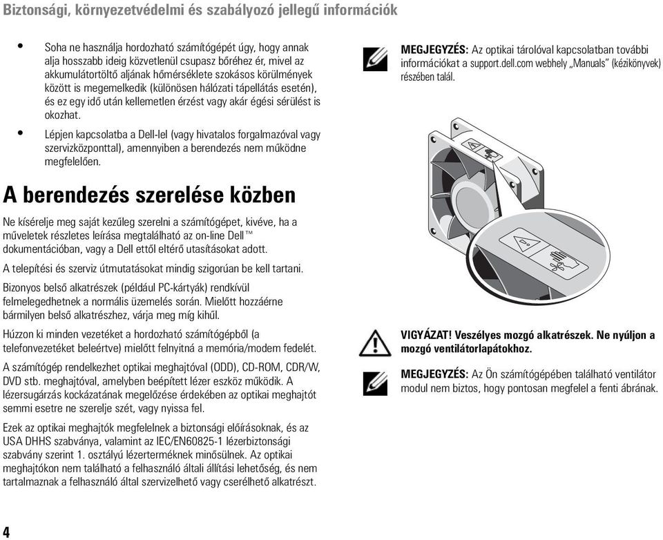 Lépjen kapcsolatba a Dell-lel (vagy hivatalos forgalmazóval vagy szervizközponttal), amennyiben a berendezés nem működne megfelelően.