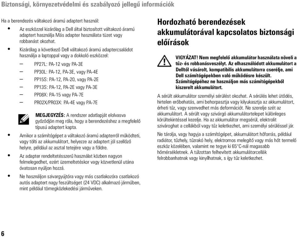 PP13S: PA-12, PA-2E vagy PA-3E PP08X: PA-15 vagy PA-7E PR02X/PR03X: PA-4E vagy PA-7E MEGJEGYZÉS: A rendszer adatlapját elolvasva győződjön meg róla, hogy a berendezéshez a megfelelő típusú adaptert