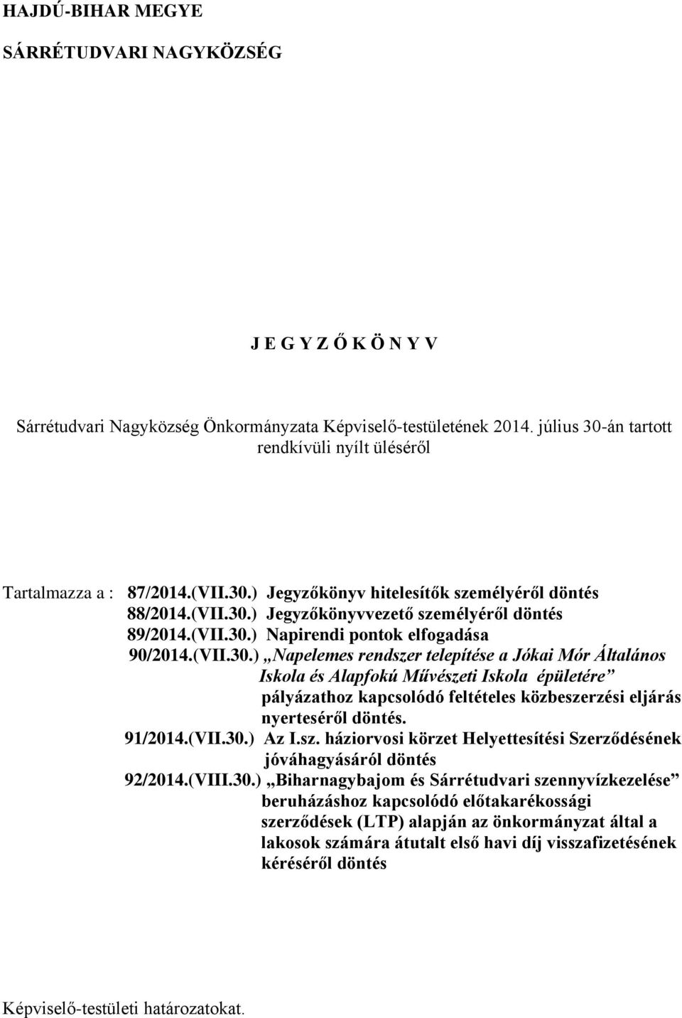 (VII.30.) Napelemes rendszer telepítése a Jókai Mór Általános Iskola és Alapfokú Művészeti Iskola épületére pályázathoz kapcsolódó feltételes közbeszerzési eljárás nyerteséről döntés. 91/2014.(VII.30.) Az I.