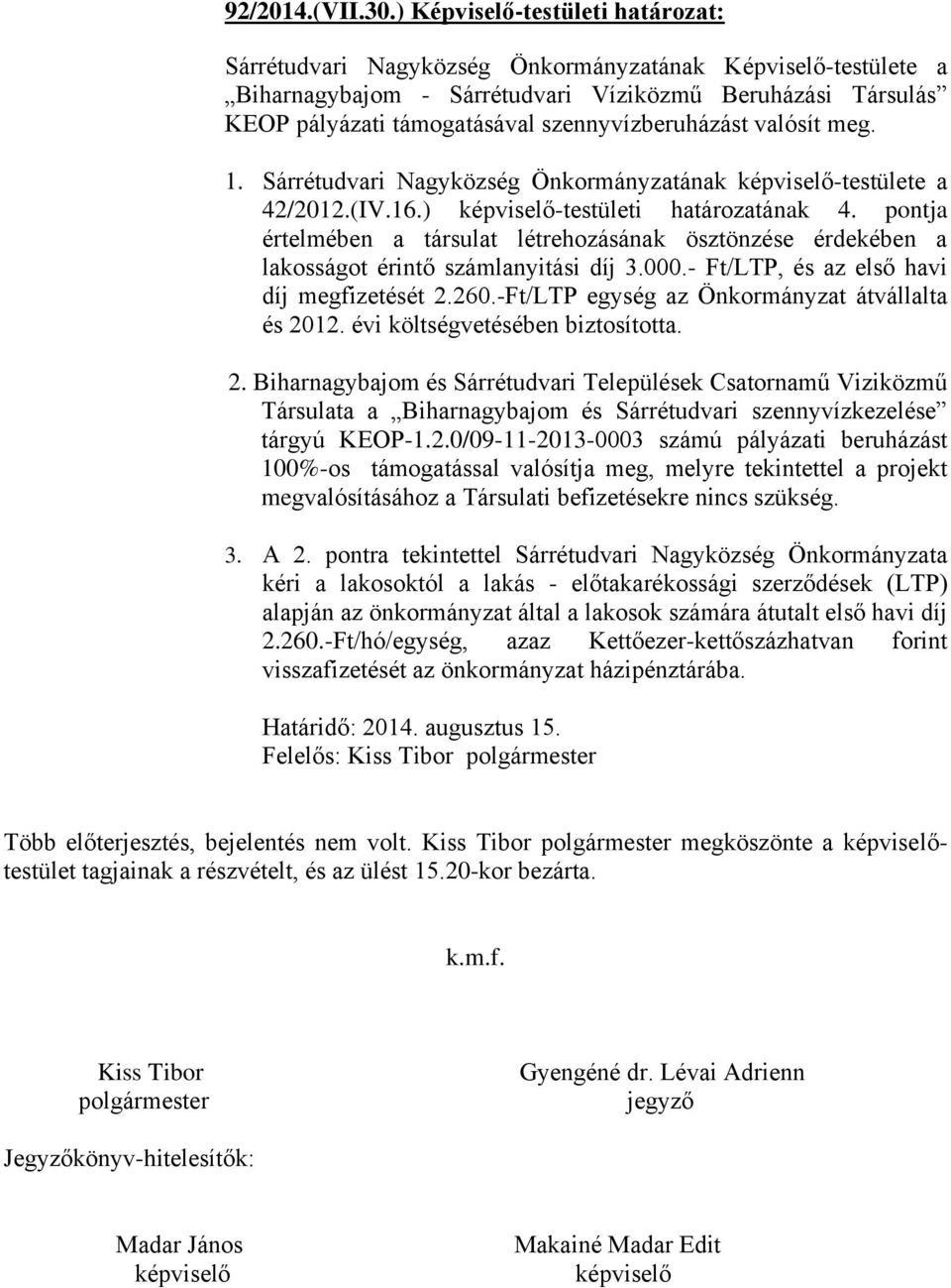 pontja értelmében a társulat létrehozásának ösztönzése érdekében a lakosságot érintő számlanyitási díj 3.000.- Ft/LTP, és az első havi díj megfizetését 2.260.