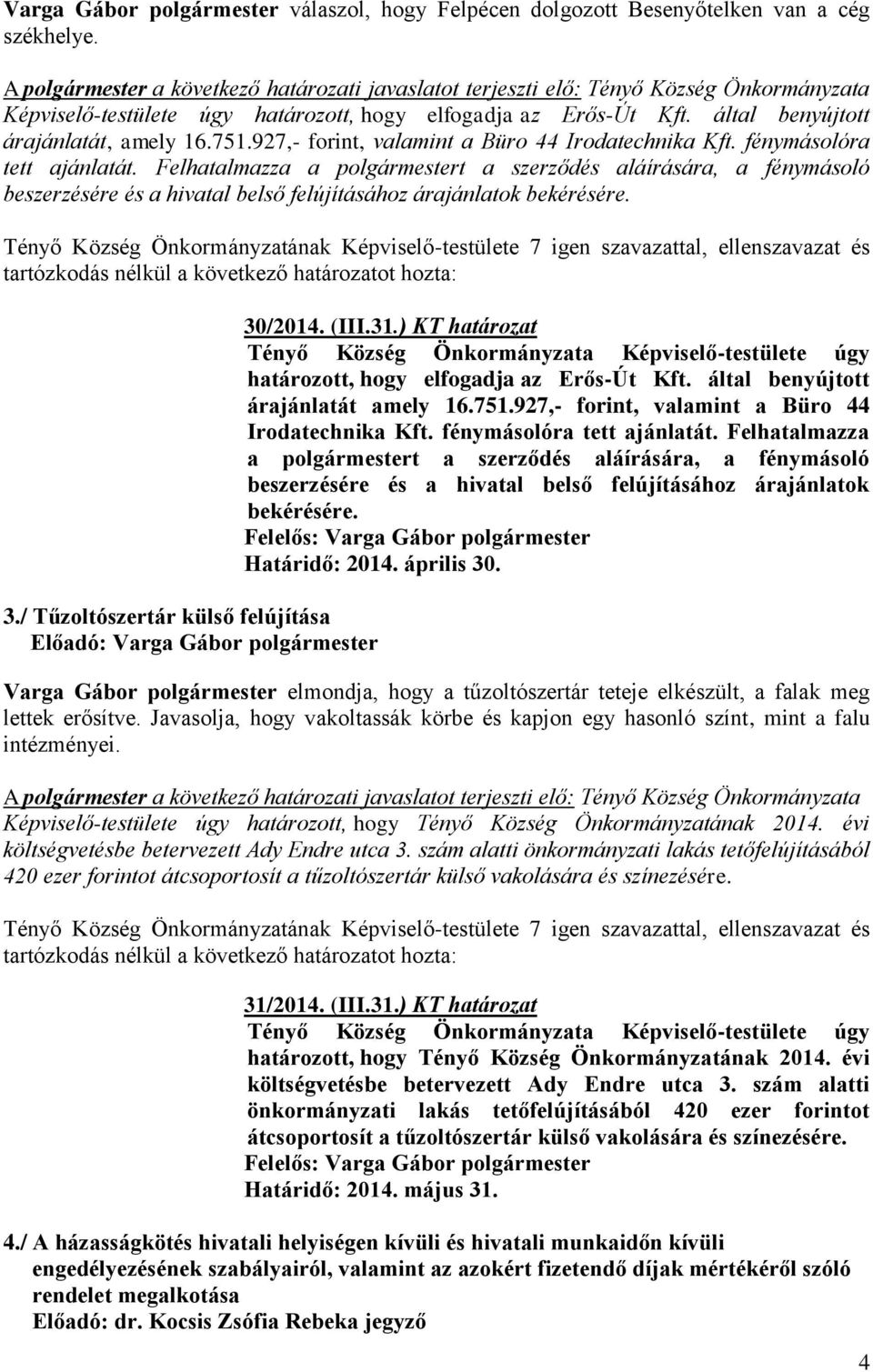 Felhatalmazza a polgármestert a szerződés aláírására, a fénymásoló beszerzésére és a hivatal belső felújításához árajánlatok bekérésére. 3./ Tűzoltószertár külső felújítása 30/2014. (III.31.