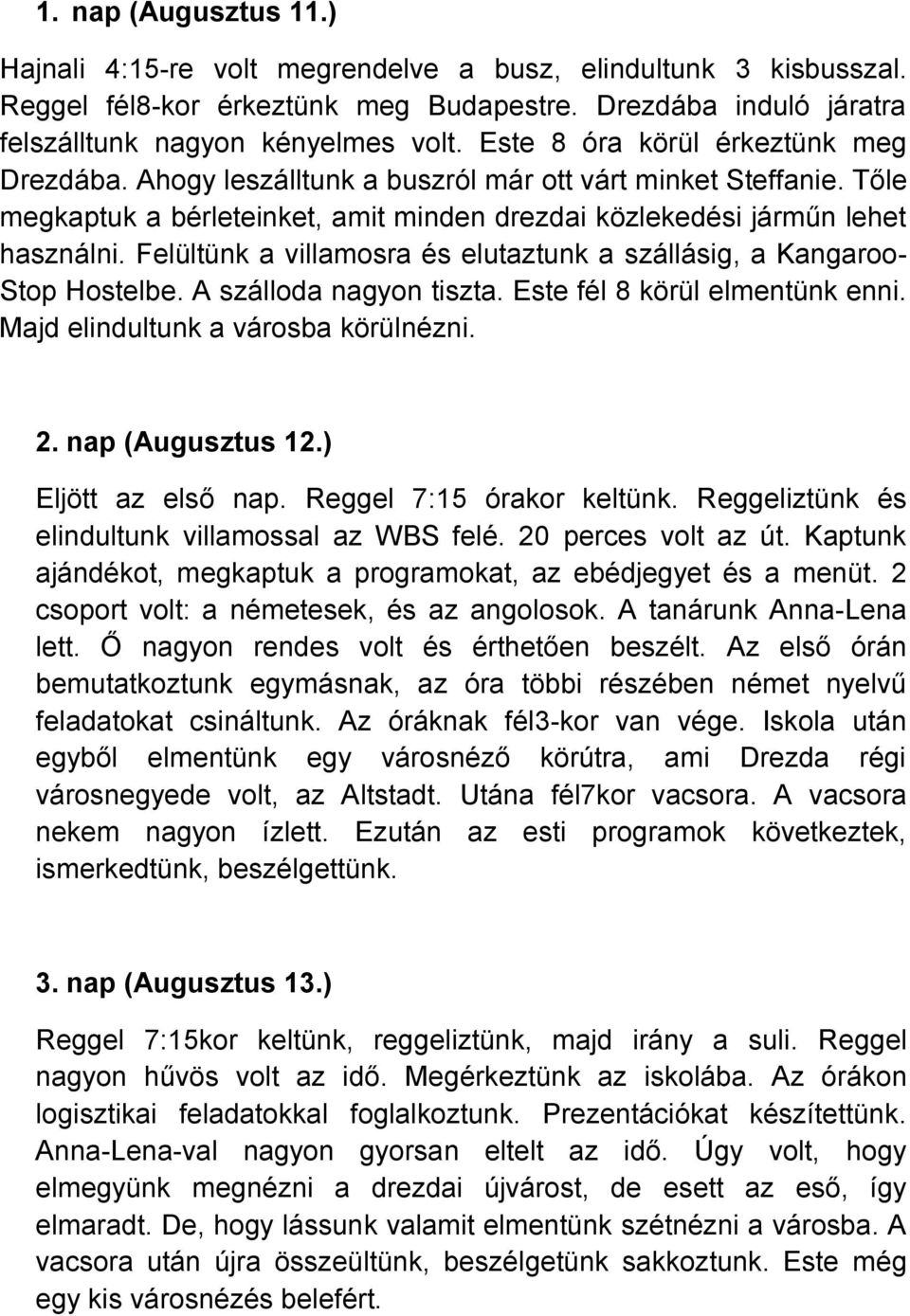 Felültünk a villamosra és elutaztunk a szállásig, a Kangaroo- Stop Hostelbe. A szálloda nagyon tiszta. Este fél 8 körül elmentünk enni. Majd elindultunk a városba körülnézni. 2. nap (Augusztus 12.