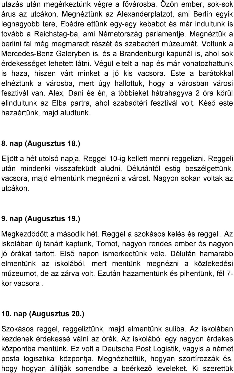 Megnéztük a berlini fal még megmaradt részét és szabadtéri múzeumát. Voltunk a Mercedes-Benz Galeryben is, és a Brandenburgi kapunál is, ahol sok érdekességet lehetett látni.