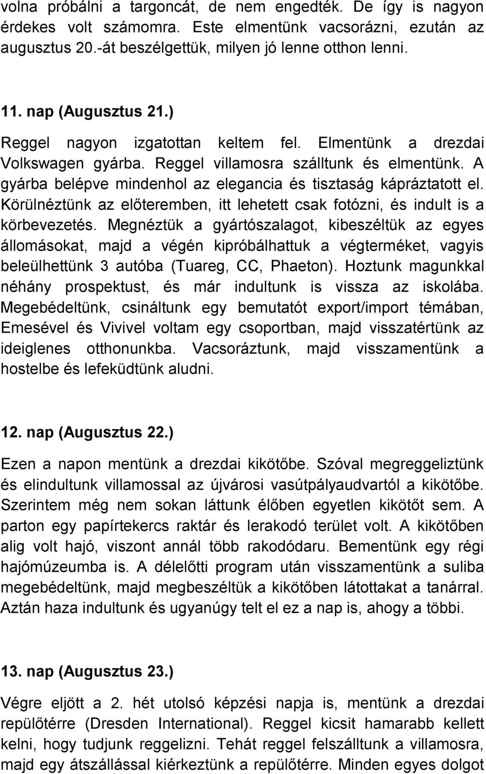 A gyárba belépve mindenhol az elegancia és tisztaság kápráztatott el. Körülnéztünk az előteremben, itt lehetett csak fotózni, és indult is a körbevezetés.