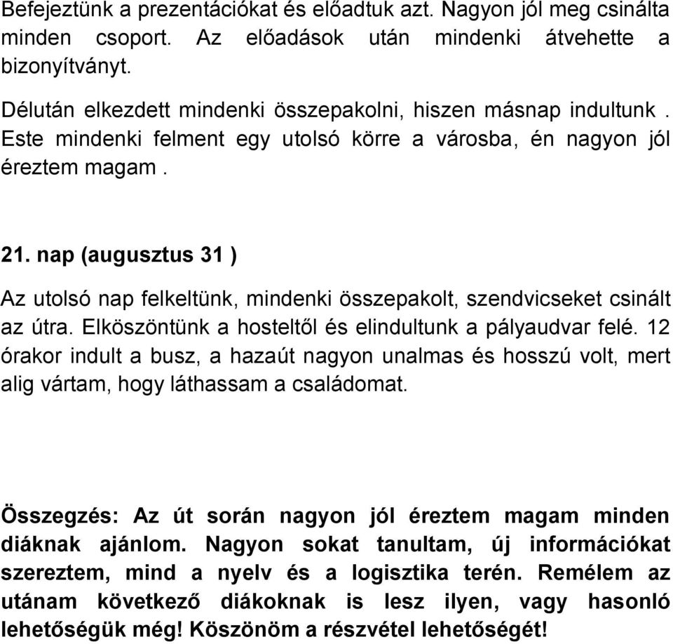 nap (augusztus 31 ) Az utolsó nap felkeltünk, mindenki összepakolt, szendvicseket csinált az útra. Elköszöntünk a hosteltől és elindultunk a pályaudvar felé.