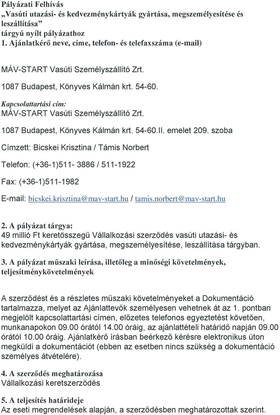 1087 Budapest, Könyves Kálmán krt. 54-60.II. emelet 209. szoba Címzett: Bicskei Krisztina / Támis Norbert Telefon: (+36-1)511-3886 / 511-1922 Fax: (+36-1)511-1982 E-mail: bicskei.krisztina@mav-start.