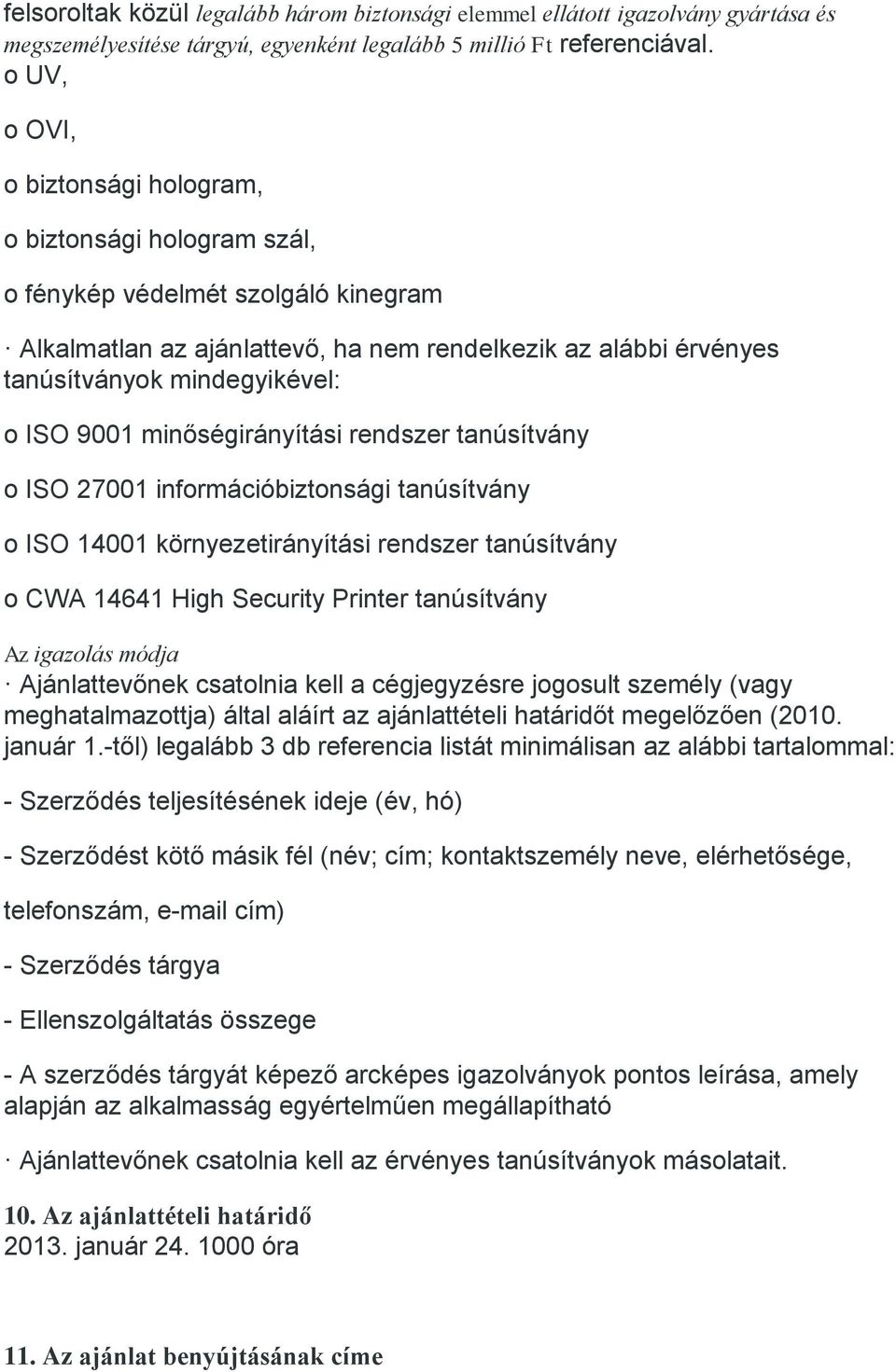 ISO 9001 minőségirányítási rendszer tanúsítvány o ISO 27001 információbiztonsági tanúsítvány o ISO 14001 környezetirányítási rendszer tanúsítvány o CWA 14641 High Security Printer tanúsítvány Az
