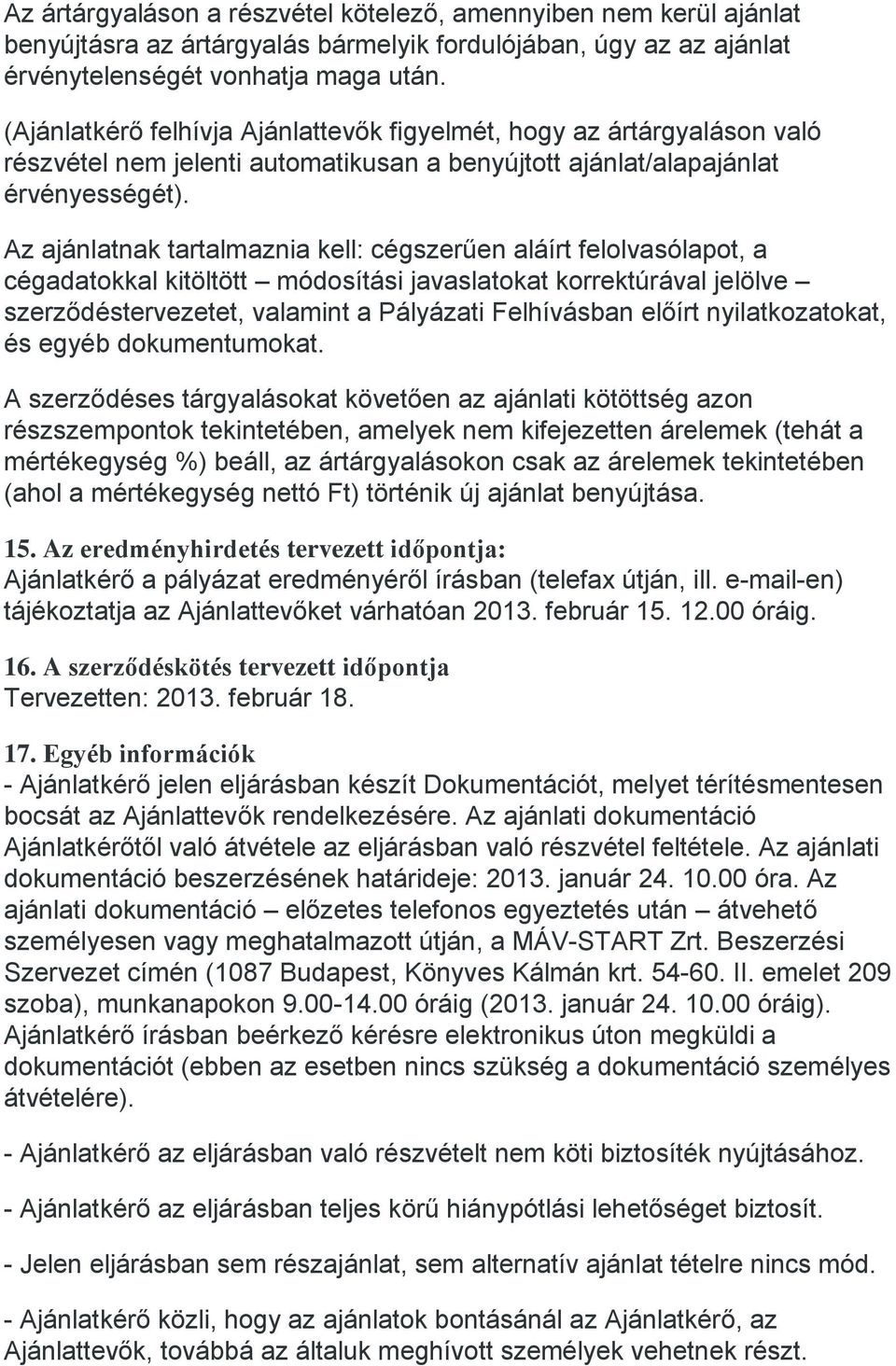 Az ajánlatnak tartalmaznia kell: cégszerűen aláírt felolvasólapot, a cégadatokkal kitöltött módosítási javaslatokat korrektúrával jelölve szerződéstervezetet, valamint a Pályázati Felhívásban előírt