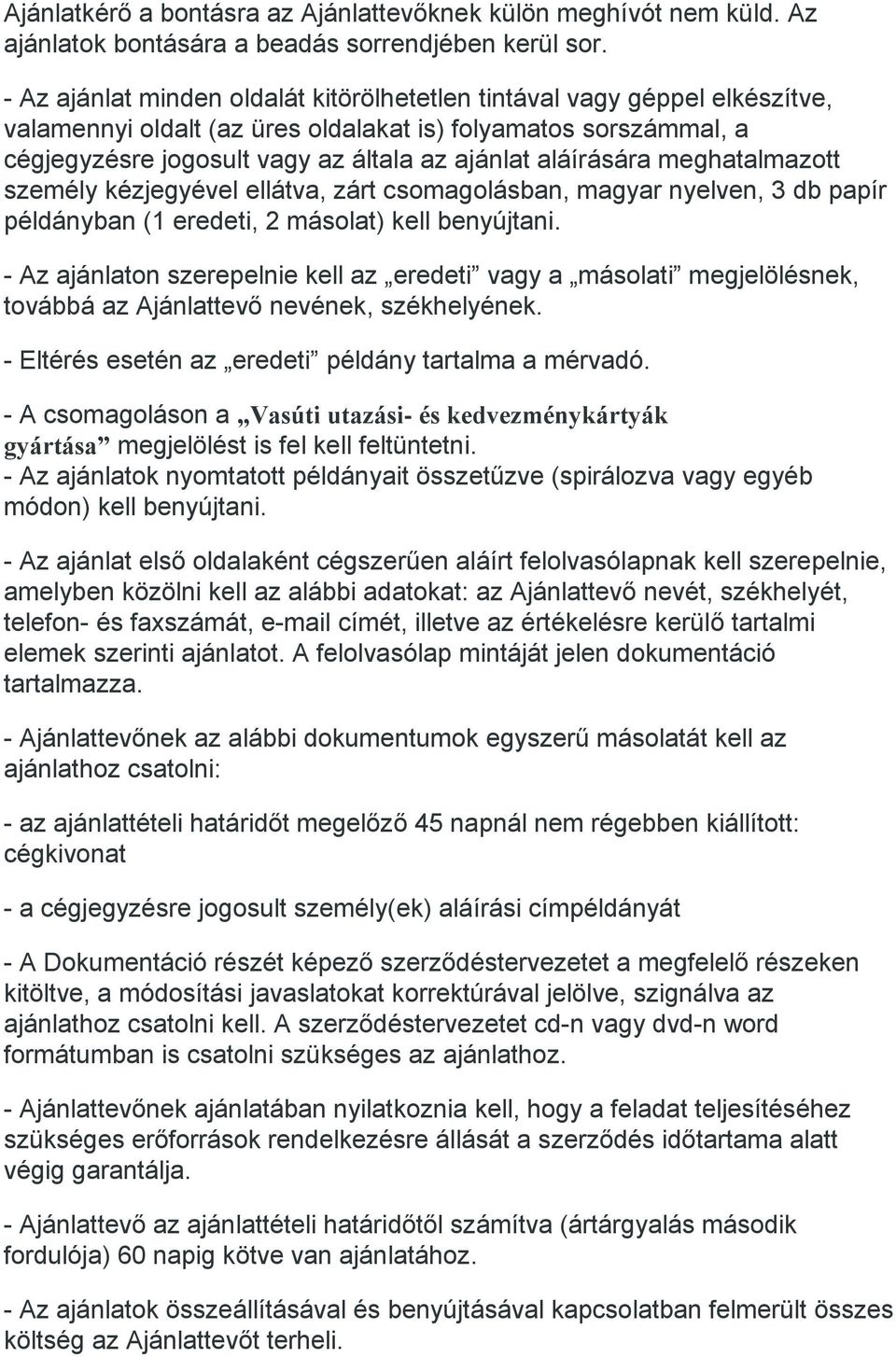 aláírására meghatalmazott személy kézjegyével ellátva, zárt csomagolásban, magyar nyelven, 3 db papír példányban (1 eredeti, 2 másolat) kell benyújtani.