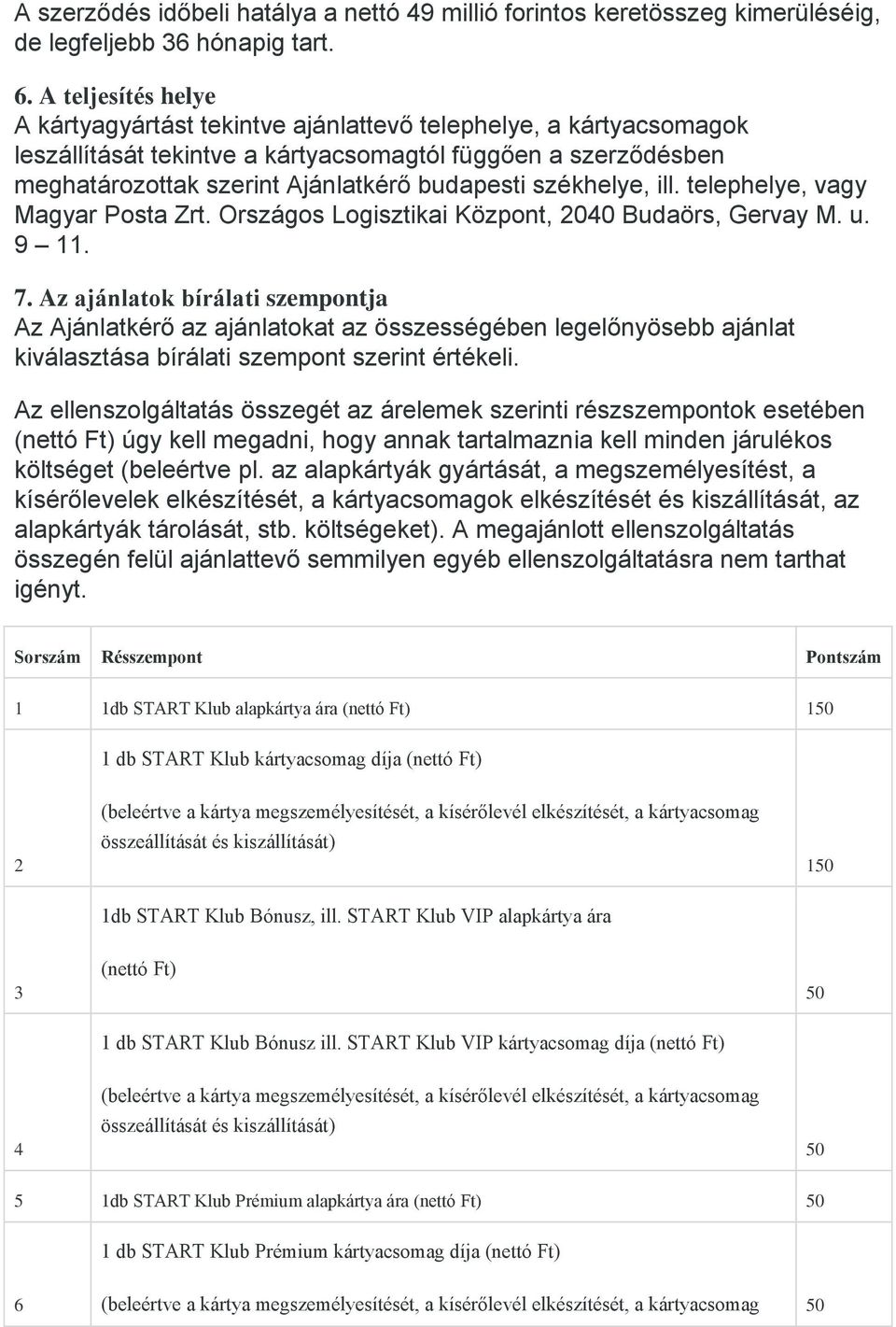 székhelye, ill. telephelye, vagy Magyar Posta Zrt. Országos Logisztikai Központ, 2040 Budaörs, Gervay M. u. 9 11. 7.