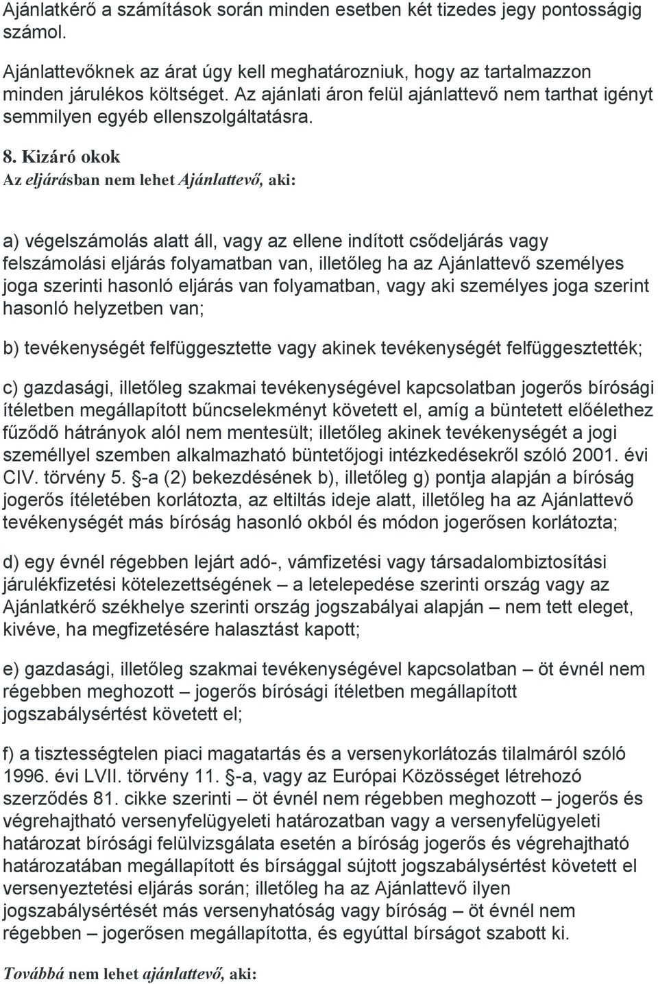 Kizáró okok Az eljárásban nem lehet Ajánlattevő, aki: a) végelszámolás alatt áll, vagy az ellene indított csődeljárás vagy felszámolási eljárás folyamatban van, illetőleg ha az Ajánlattevő személyes
