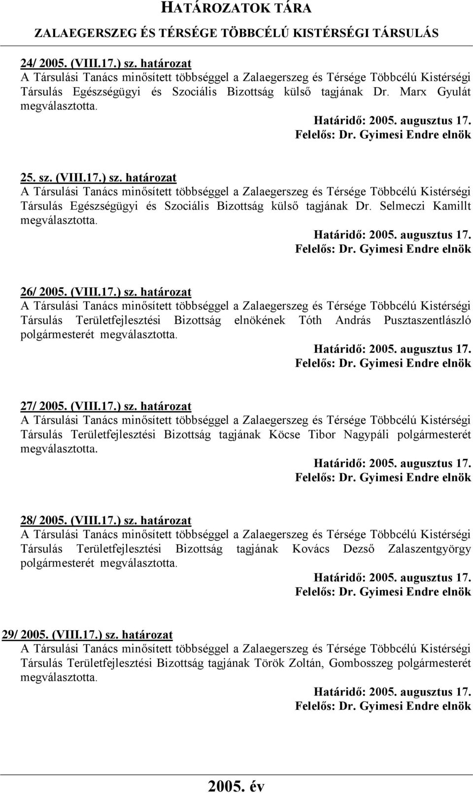 28/ 2005. (VIII.17.) sz. határozat Társulás Területfejlesztési Bizottság tagjának Kovács Dezső Zalaszentgyörgy polgármesterét megválasztotta. 29/ 2005. (VIII.17.) sz. határozat Társulás Területfejlesztési Bizottság tagjának Török Zoltán, Gombosszeg polgármesterét megválasztotta.