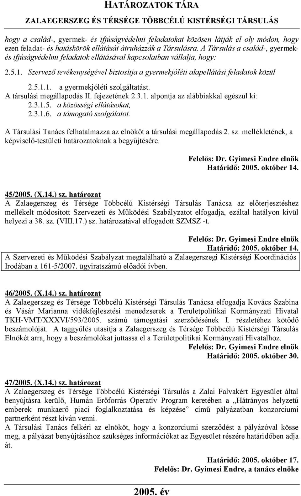 A társulási megállapodás II. fejezetének 2.3.1. alpontja az alábbiakkal egészül ki: 2.3.1.5. a közösségi ellátásokat, 2.3.1.6. a támogató szolgálatot.