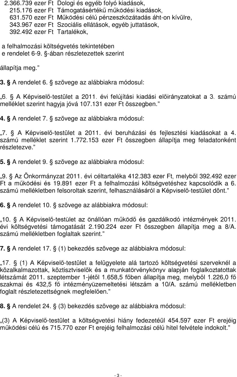 A Képviselő-testület a felújítási kiadási okat a. melléklet szerint hagyja jóvá 107.11 ezer Ft összegben.. A 7. szövege az alábbiakra módosul: 7.