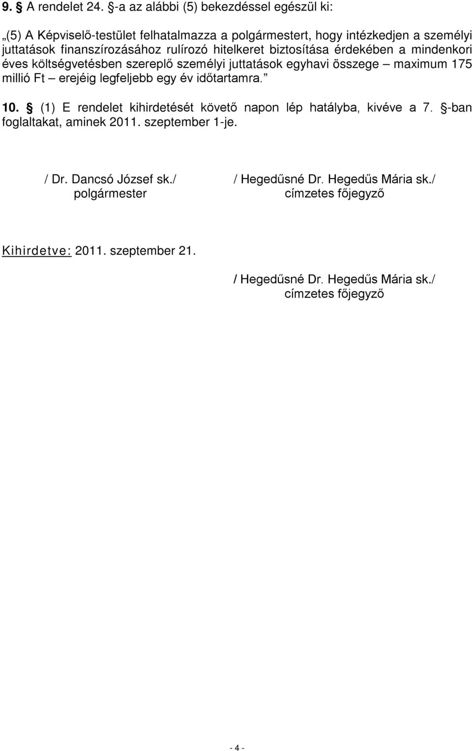 Ft erejéig legfeljebb egy év időtartamra. 10. (1) E kihirdetését követő napon lép hatályba, kivéve a 7. -ban foglaltakat, aminek 011. szeptember 1-je. / Dr.