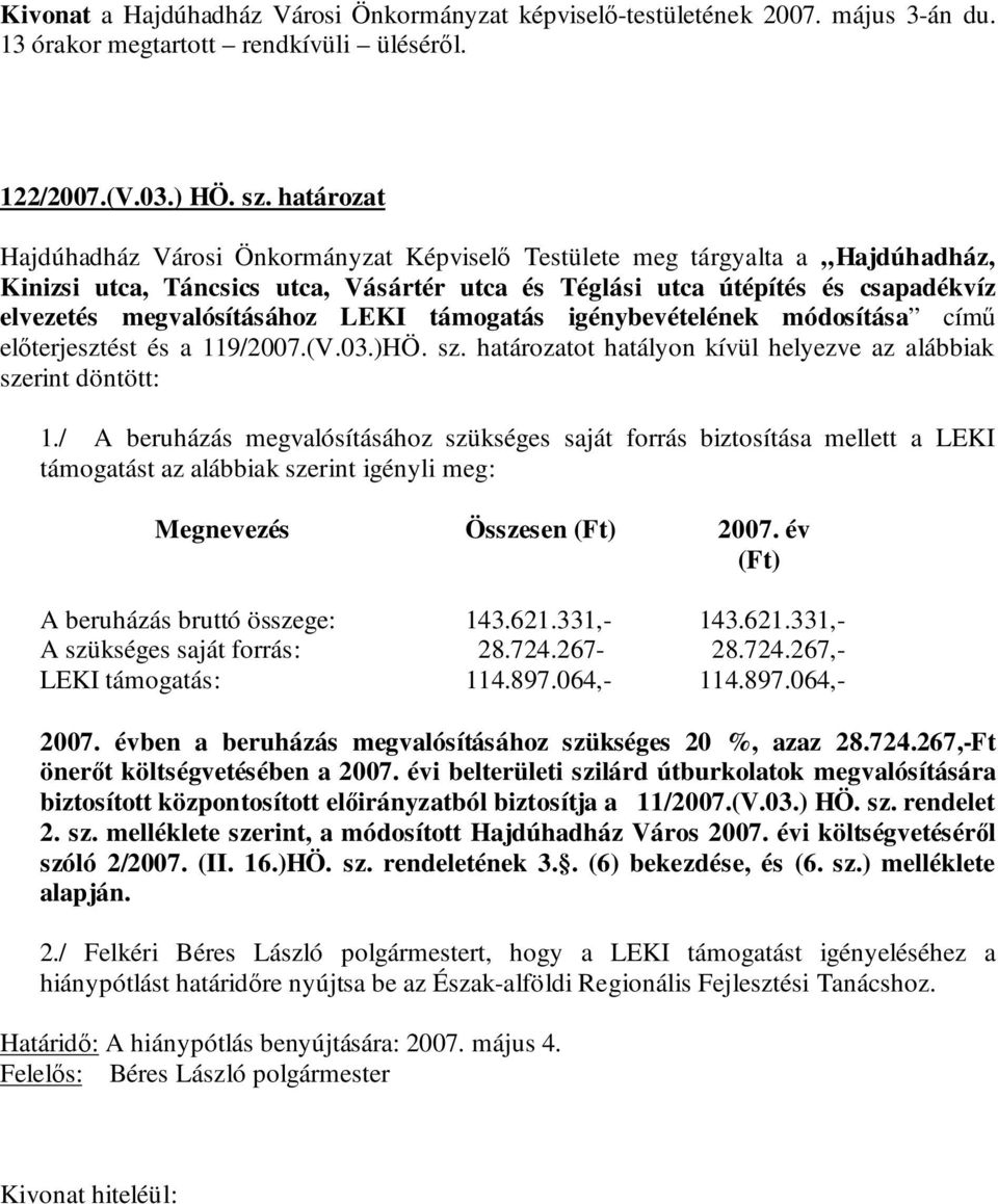 megvalósításához LEKI támogatás igénybevételének módosítása című előterjesztést és a 119/2007.(V.03.)HÖ. sz. határozatot hatályon kívül helyezve az alábbiak szerint döntött: 1.