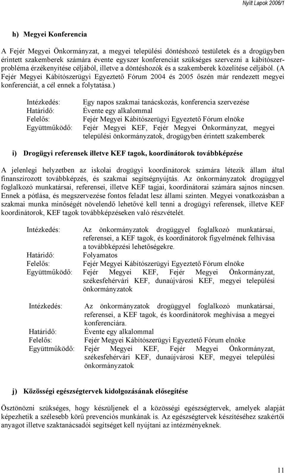 (A Fejér Megyei Kábítószerügyi Egyeztető Fórum 2004 és 2005 őszén már rendezett megyei konferenciát, a cél ennek a folytatása.