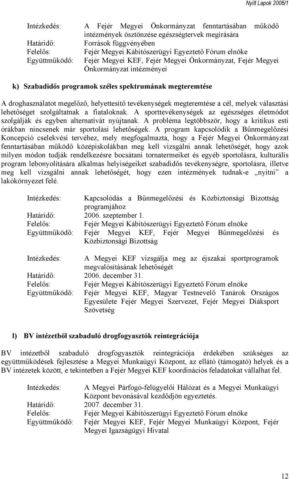 fiataloknak. A sporttevékenységek az egészséges életmódot szolgálják és egyben alternatívát nyújtanak. A probléma legtöbbször, hogy a kritikus esti órákban nincsenek már sportolási lehetőségek.