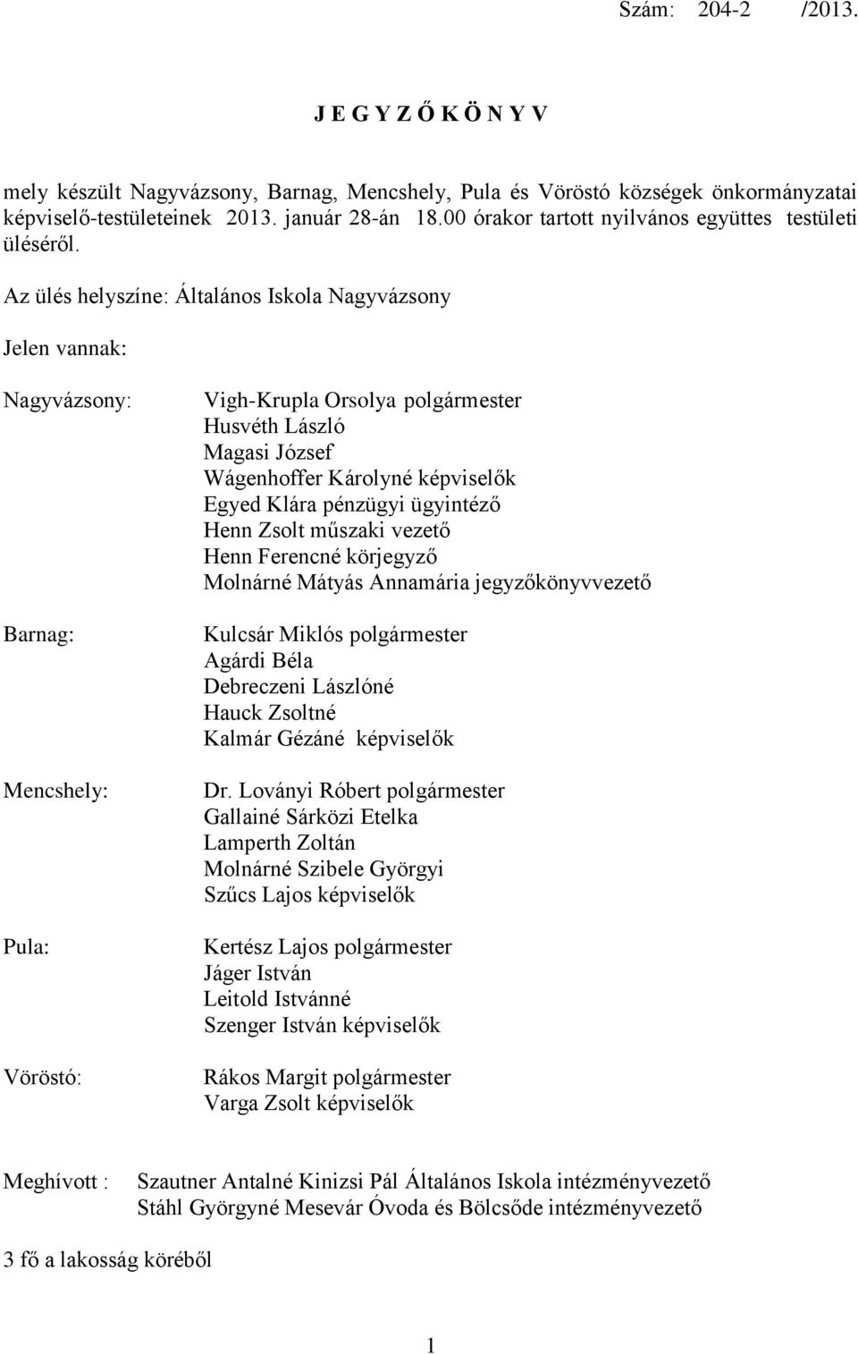 Az ülés helyszíne: Általános Iskola Nagyvázsony Jelen vannak: Nagyvázsony: Barnag: Mencshely: Pula: Vöröstó: Vigh-Krupla Orsolya polgármester Husvéth László Magasi József Wágenhoffer Károlyné