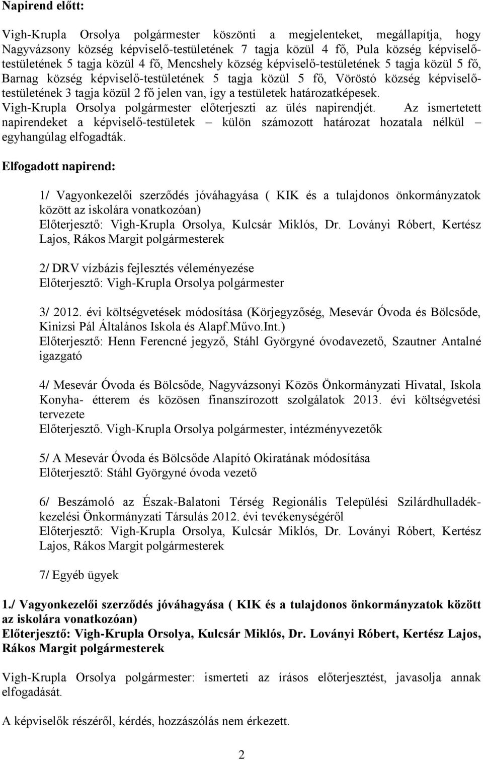 a testületek határozatképesek. Vigh-Krupla Orsolya polgármester előterjeszti az ülés napirendjét.