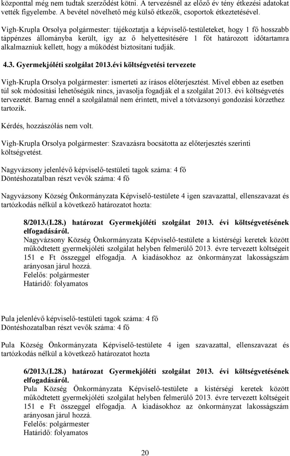 hogy a működést biztosítani tudják. 4.3. Gyermekjóléti szolgálat 2013.évi költségvetési tervezete Vigh-Krupla Orsolya polgármester: ismerteti az írásos előterjesztést.